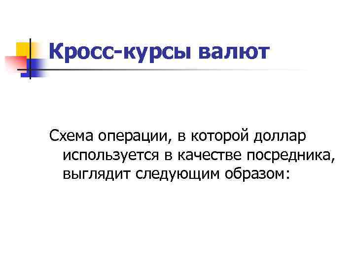 Кросс-курсы валют Схема операции, в которой доллар используется в качестве посредника, выглядит следующим образом: