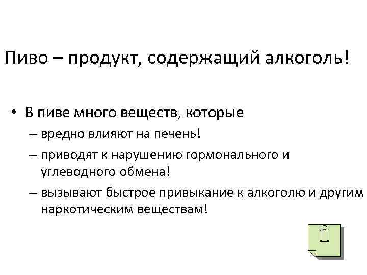 Пиво – продукт, содержащий алкоголь! • В пиве много веществ, которые – вредно влияют