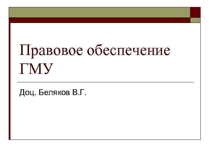 Правовое обеспечение ГМУ Доц. Беляков В. Г. 