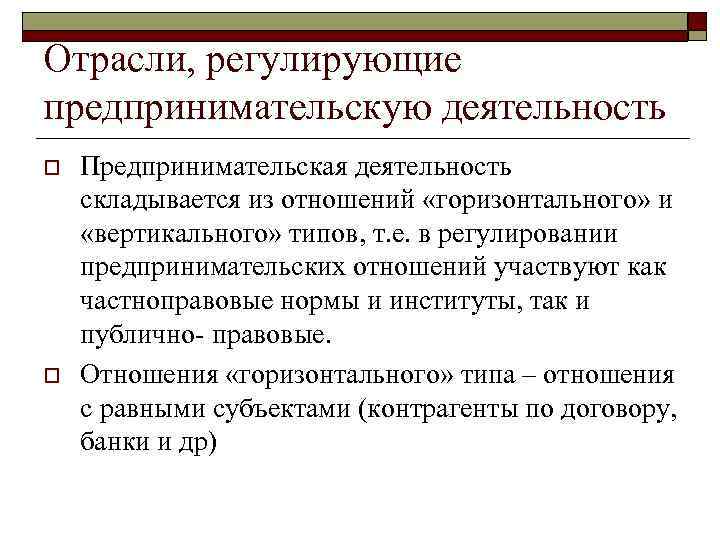 Отрасли, регулирующие предпринимательскую деятельность o o Предпринимательская деятельность складывается из отношений «горизонтального» и «вертикального»