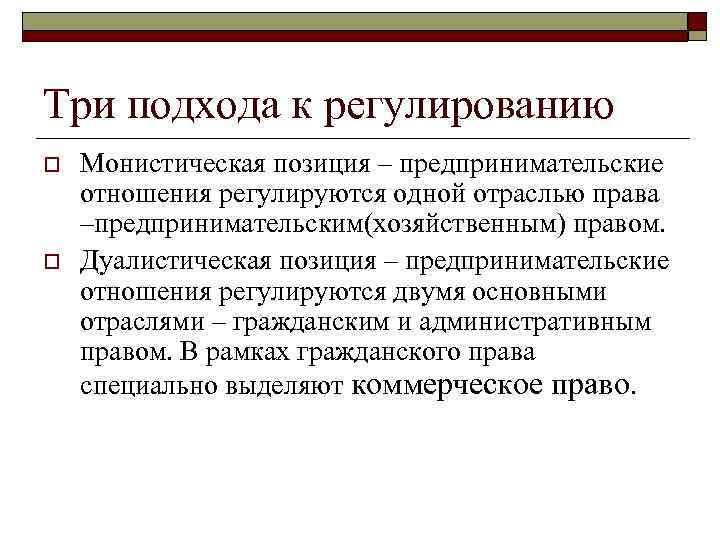 Три подхода к регулированию o o Монистическая позиция – предпринимательские отношения регулируются одной отраслью