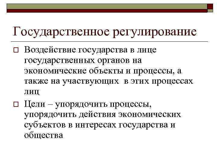 Государственное регулирование o o Воздействие государства в лице государственных органов на экономические объекты и