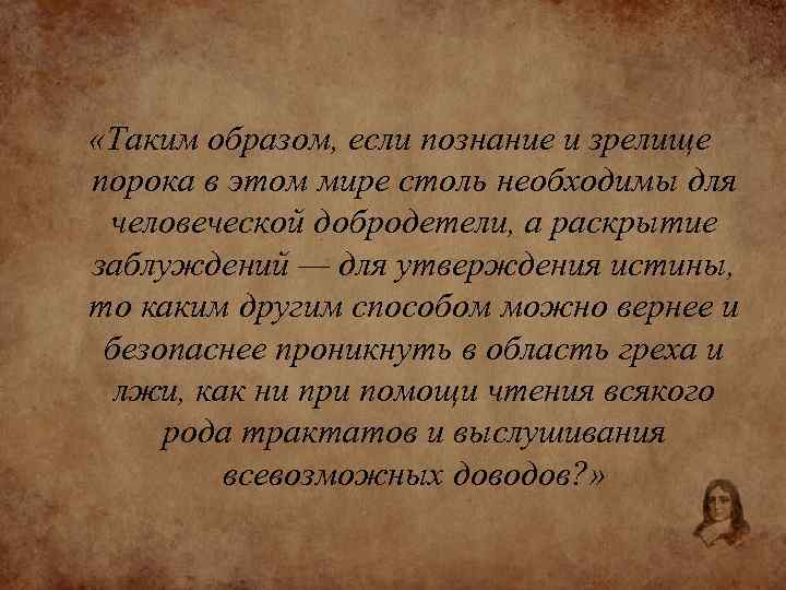  «Таким образом, если познание и зрелище порока в этом мире столь необходимы для