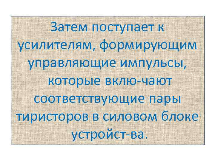 Затем поступает к усилителям, формирующим управляющие импульсы, которые вклю чают соответствующие пары тиристоров в