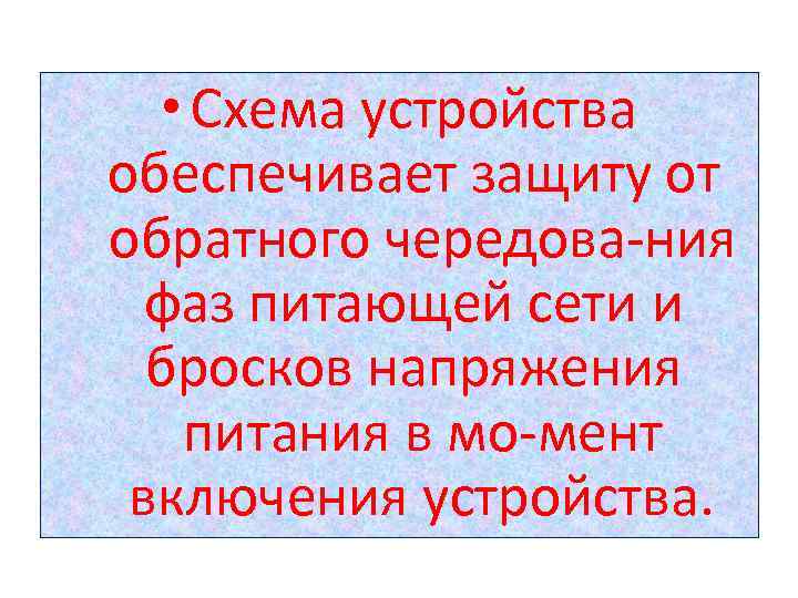  • Схема устройства обеспечивает защиту от обратного чередова ния фаз питающей сети и