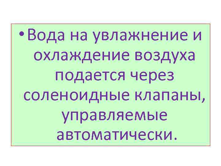  • Вода на увлажнение и охлаждение воздуха подается через соленоидные клапаны, управляемые автоматически.