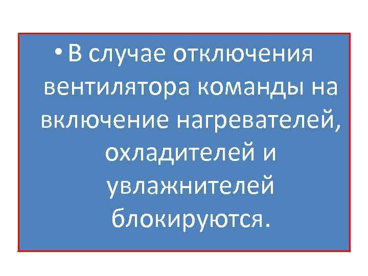 • В случае отключения вентилятора команды на включение нагревателей, охладителей и увлажнителей блокируются.