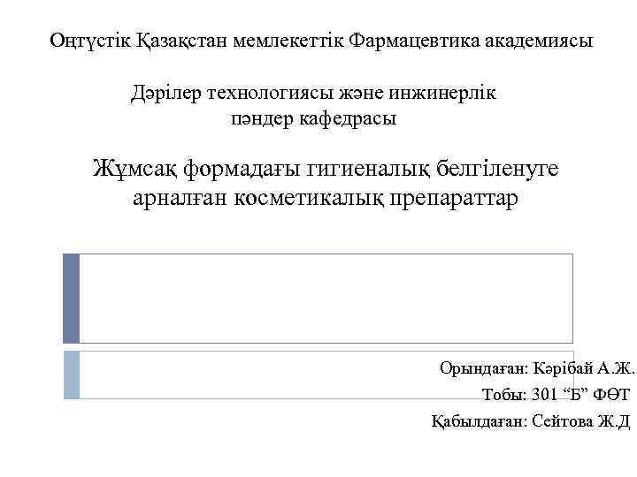 Оңтүстік Қазақстан мемлекеттік Фармацевтика академиясы Дәрілер технологиясы және инжинерлік пәндер кафедрасы Жұмсақ формадағы гигиеналық