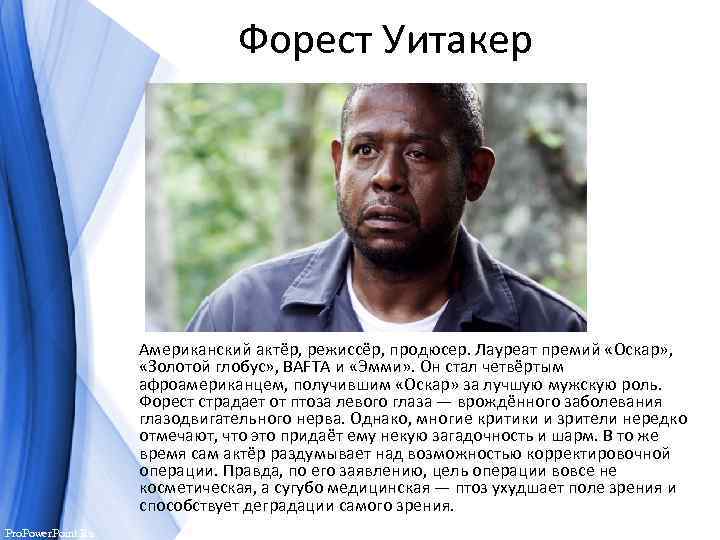 Форест Уитакер Американский актёр, режиссёр, продюсер. Лауреат премий «Оскар» , «Золотой глобус» , BAFTA