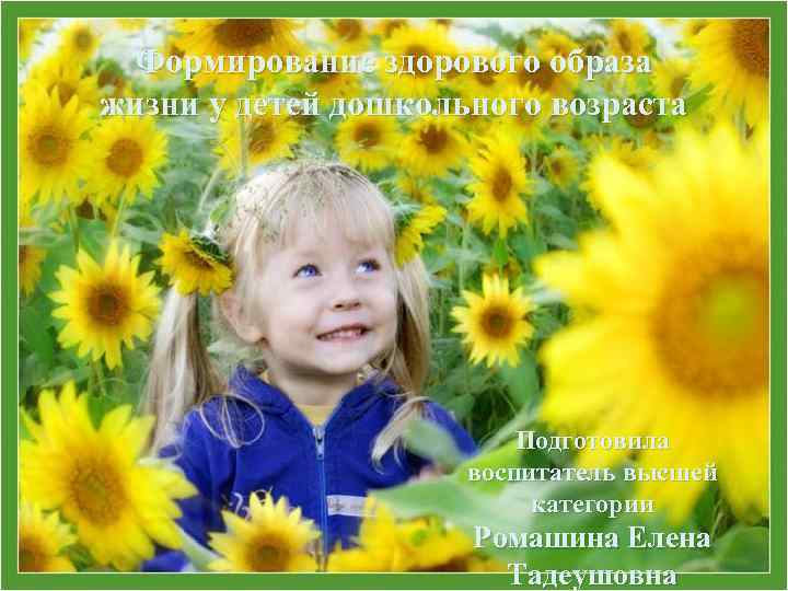 Формирование здорового образа жизни у детей дошкольного возраста Подготовила воспитатель высшей категории Ромашина Елена