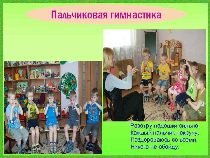 Пальчиковая гимнастика Разотру ладошки сильно, Каждый пальчик покручу. Поздороваюсь со всеми, Никого не обойду.