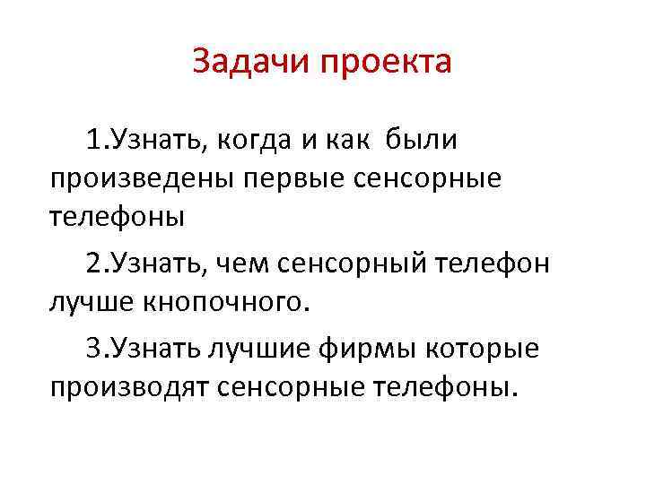 Задачи проекта 1. Узнать, когда и как были произведены первые сенсорные телефоны 2. Узнать,