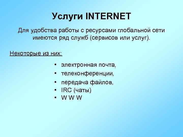 Услуги INTERNET Для удобства работы с ресурсами глобальной сети имеются ряд служб (сервисов или