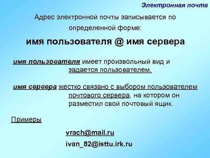 Электронная почта Адрес электронной почты записывается по определенной форме: имя пользователя @ имя сервера