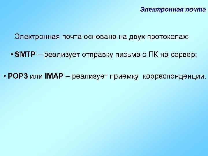 Электронная почта основана на двух протоколах: • SMTP – реализует отправку письма с ПК