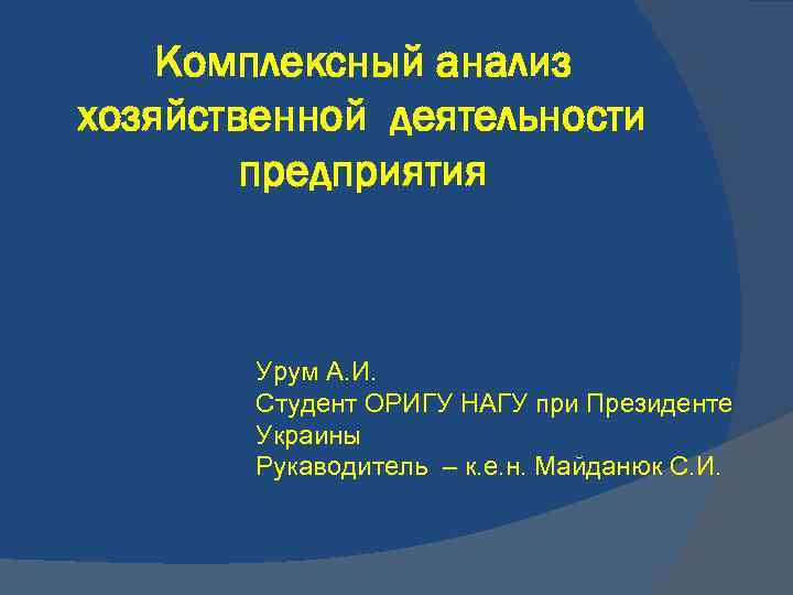 Комплексный анализ хозяйственной деятельности предприятия Урум А. И. Студент ОРИГУ НАГУ при Президенте Украины