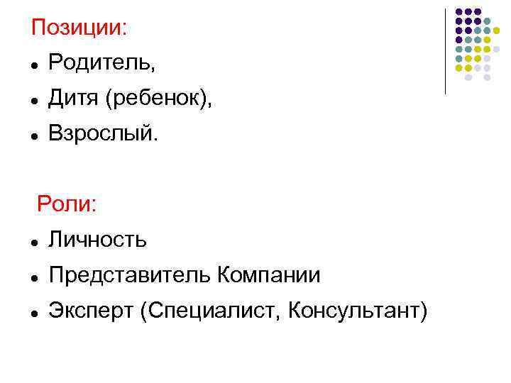 Позиции: Родитель, Дитя (ребенок), Взрослый. Роли: Личность Представитель Компании Эксперт (Специалист, Консультант) 
