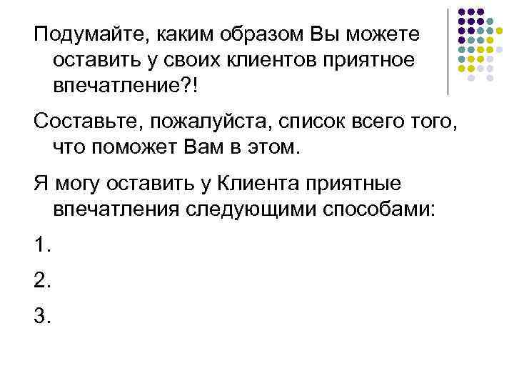 Подумайте, каким образом Вы можете оставить у своих клиентов приятное впечатление? ! Составьте, пожалуйста,