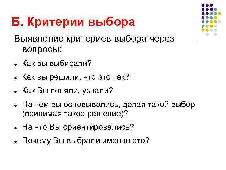 Б. Критерии выбора Выявление критериев выбора через вопросы: Как вы выбирали? Как вы решили,