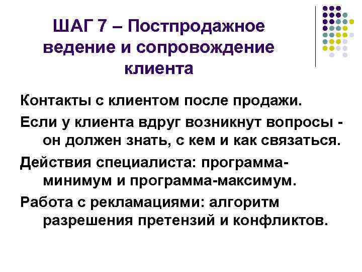 ШАГ 7 – Постпродажное ведение и сопровождение клиента Контакты с клиентом после продажи. Если