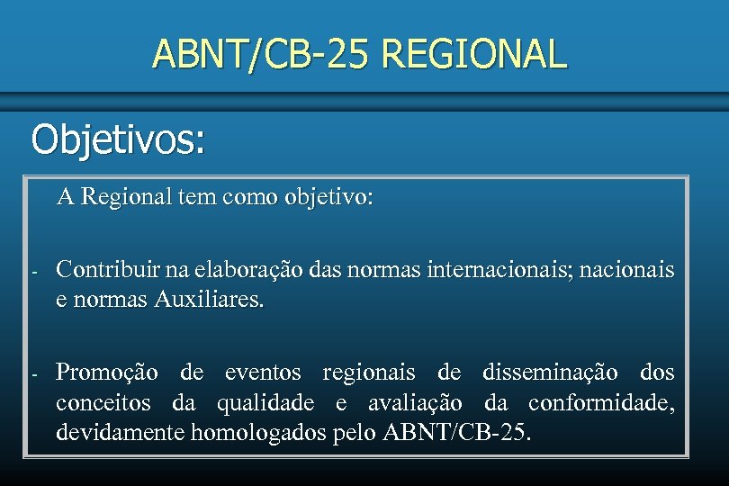 ABNT/CB-25 REGIONAL Objetivos: A Regional tem como objetivo: - Contribuir na elaboração das normas