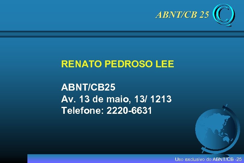 ABNT/CB 25 RENATO PEDROSO LEE ABNT/CB 25 Av. 13 de maio, 13/ 1213 Telefone: