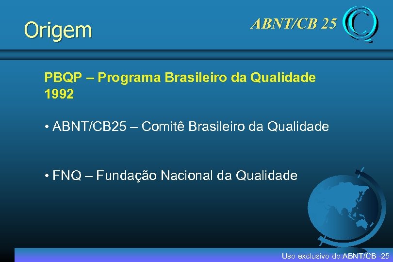 Origem ABNT/CB 25 PBQP – Programa Brasileiro da Qualidade 1992 • ABNT/CB 25 –
