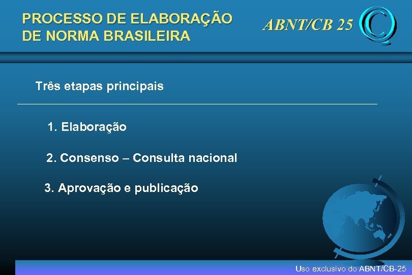 PROCESSO DE ELABORAÇÃO DE NORMA BRASILEIRA ABNT/CB 25 Três etapas principais 1. Elaboração 2.