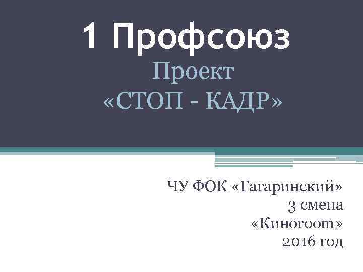 1 Профсоюз Проект «СТОП - КАДР» ЧУ ФОК «Гагаринский» 3 смена «Киноroom» 2016 год