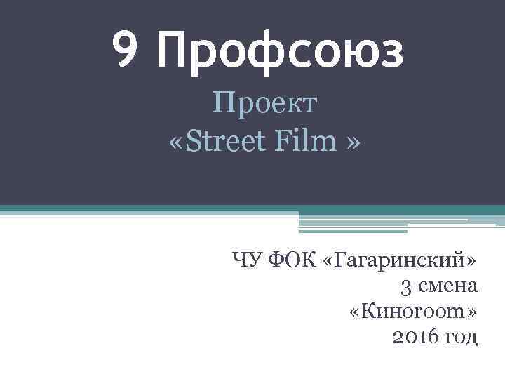 9 Профсоюз Проект «Street Film » ЧУ ФОК «Гагаринский» 3 смена «Киноroom» 2016 год