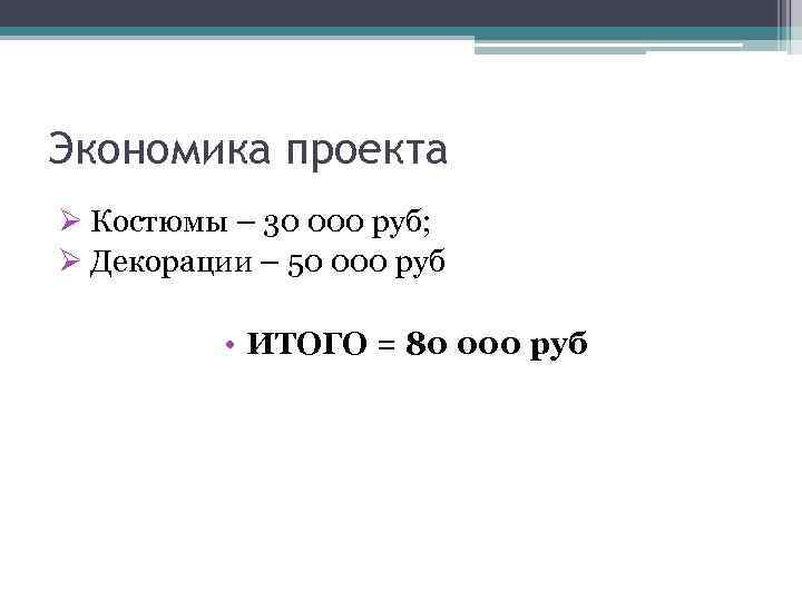 Экономика проекта Ø Костюмы – 30 000 руб; Ø Декорации – 50 000 руб