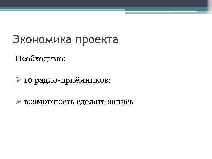 Экономика проекта Необходимо: Ø 10 радио-приёмников; Ø возможность сделать запись 