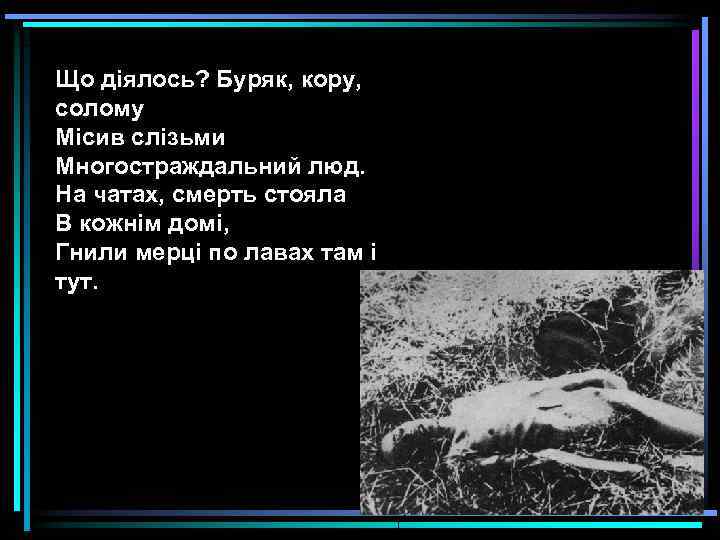 Що діялось? Буряк, кору, солому Місив слізьми Многостраждальний люд. На чатах, смерть стояла В