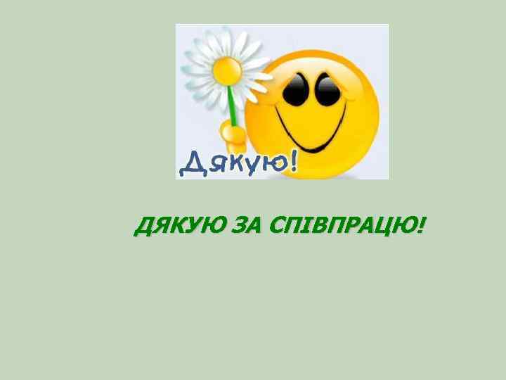 ДЯКУЮ ЗА СПІВПРАЦЮ! 