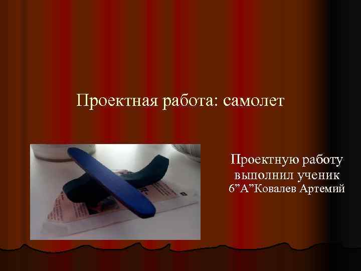 Проектная работа: самолет Проектную работу выполнил ученик 6”А”Ковалев Артемий 