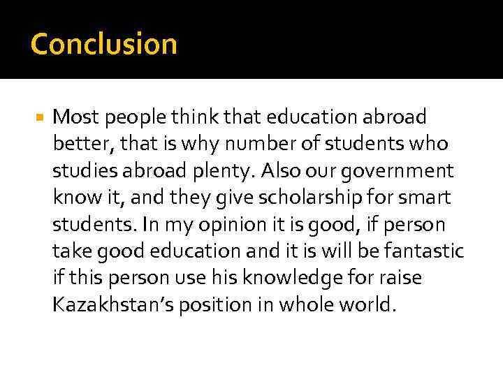 Conclusion Most people think that education abroad better, that is why number of students