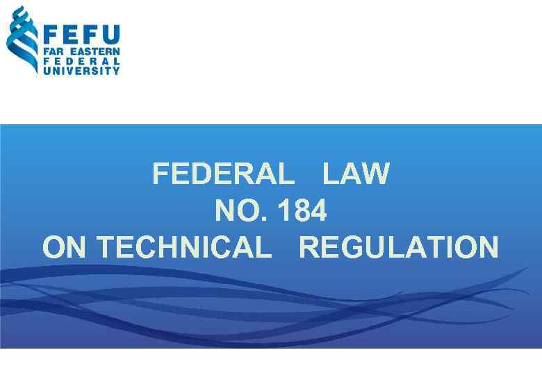 FEDERAL LAW NO. 184 ON TECHNICAL REGULATION 