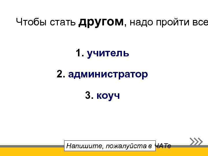 Чтобы стать другом, надо пройти все 1. учитель 2. администратор 3. коуч Напишите, пожалуйста