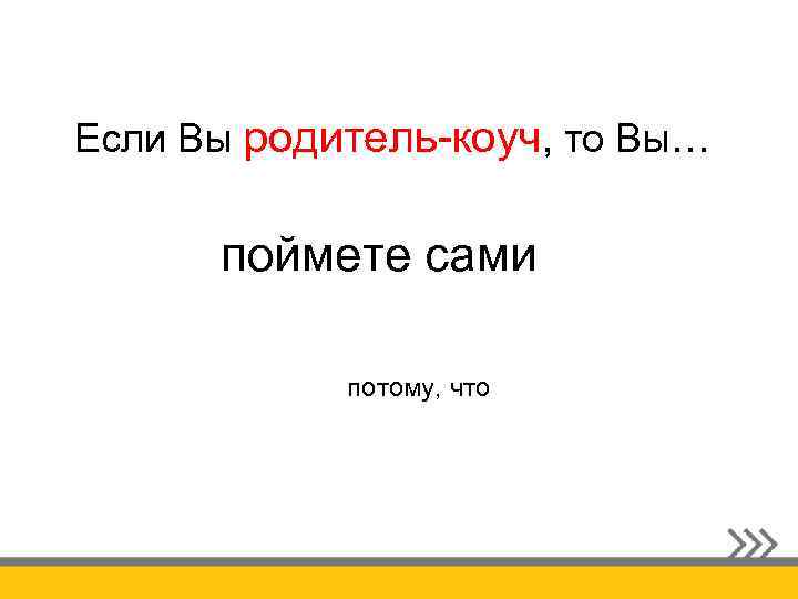 Если Вы родитель-коуч, то Вы… поймете сами потому, что 