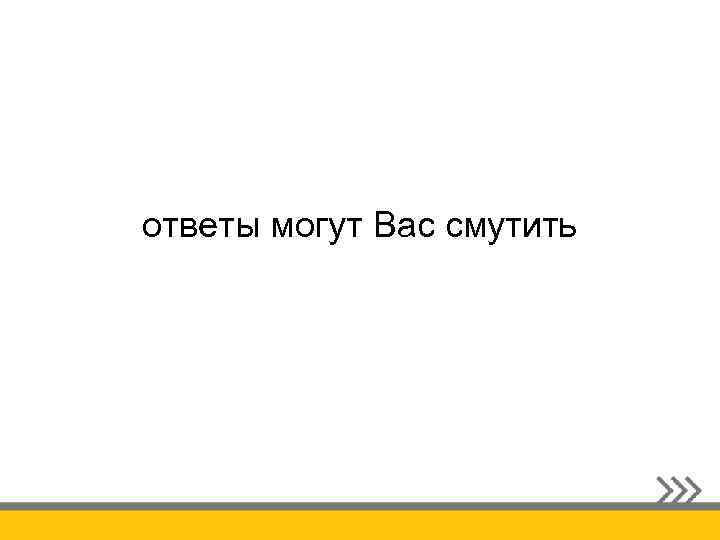 ответы могут Вас смутить 