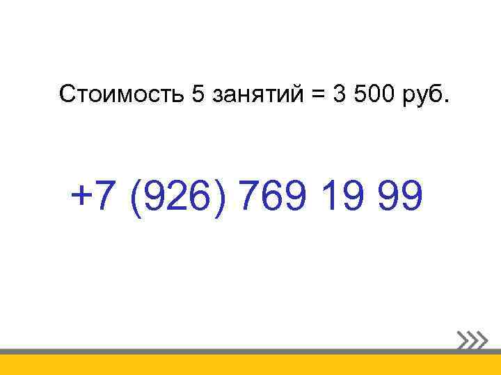Стоимость 5 занятий = 3 500 руб. +7 (926) 769 19 99 