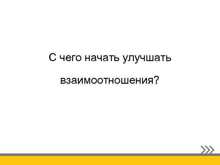 С чего начать улучшать взаимоотношения? 