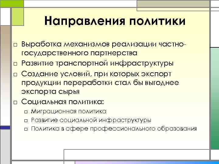 Направления политики □ Выработка механизмов реализации частногосударственного партнерства □ Развитие транспортной инфраструктуры □ Создание