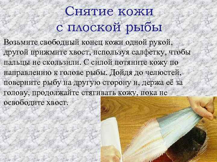 Снятие кожи с плоской рыбы Возьмите свободный конец кожи одной рукой, другой прижмите хвост,