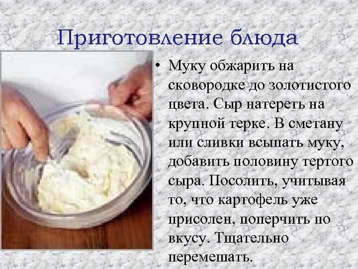 Приготовление блюда • Муку обжарить на сковородке до золотистого цвета. Сыр натереть на крупной