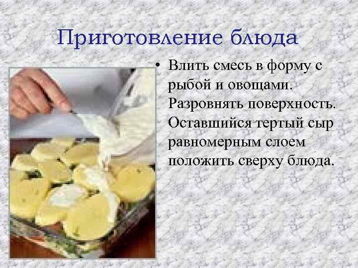 Приготовление блюда • Влить смесь в форму с рыбой и овощами. Разровнять поверхность. Оставшийся