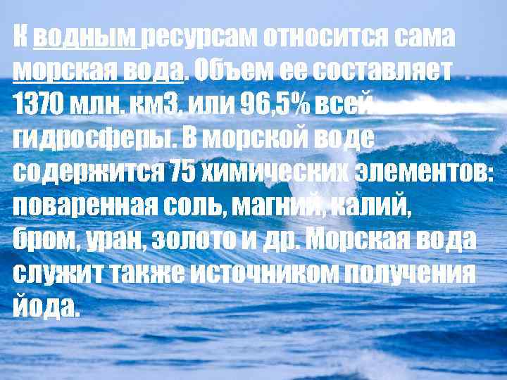 К водным ресурсам относится сама морская вода. Объем ее составляет 1370 млн. км 3,