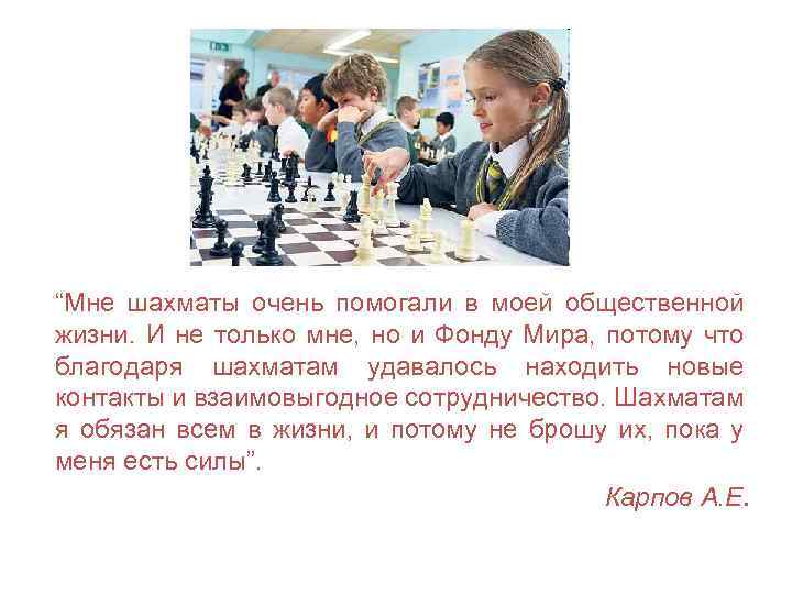 “Мне шахматы очень помогали в моей общественной жизни. И не только мне, но и