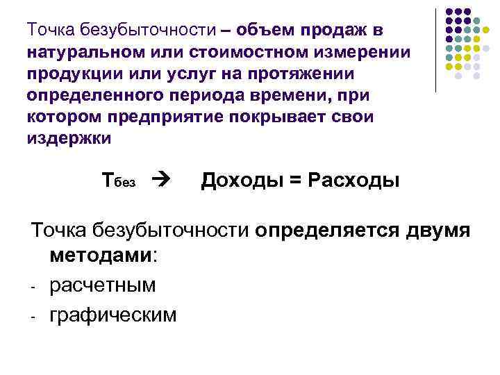 Точка безубыточности – объем продаж в натуральном или стоимостном измерении продукции или услуг на
