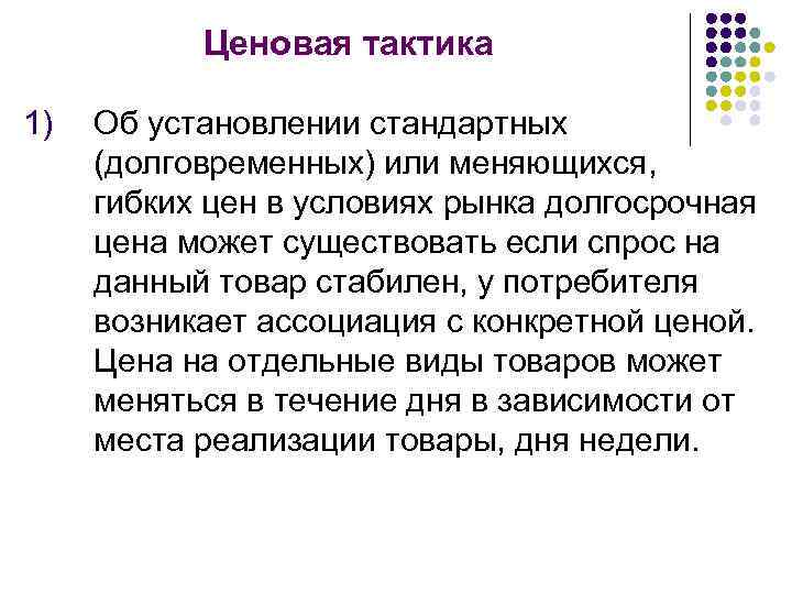 Ценовая тактика 1) Об установлении стандартных (долговременных) или меняющихся, гибких цен в условиях рынка